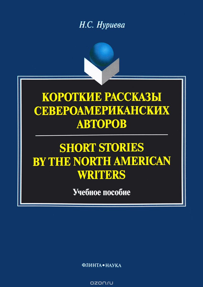 Короткие рассказы североамериканских авторов / Short Stories by the North American Writers. Учебное пособие, Н. С. Нуриева