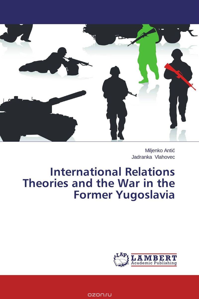 Скачать книгу "International Relations Theories and the War in the Former Yugoslavia"