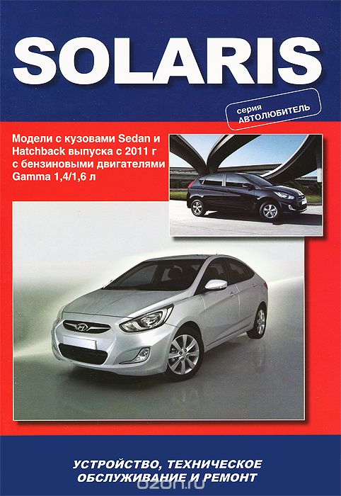 Скачать книгу "Hyundai Solaris. Модели выпуска с 2011 г с бензиновыми двигателями 1,4 / 1,6 л. Устройство, техническое обслуживание, ремонт"