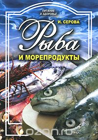 Скачать книгу "Рыба и морепродукты, И. Серова"