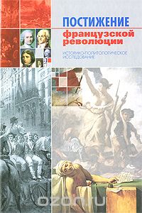 Скачать книгу "Постижение французской революции. Историко-политологическое исследование, Жан-Марк Шьяппа,Николай Вышинский"