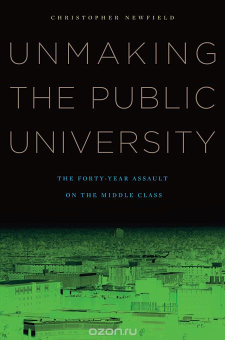 Скачать книгу "Unmaking the Public University – The Forty–Year Assault on the Middle Class"