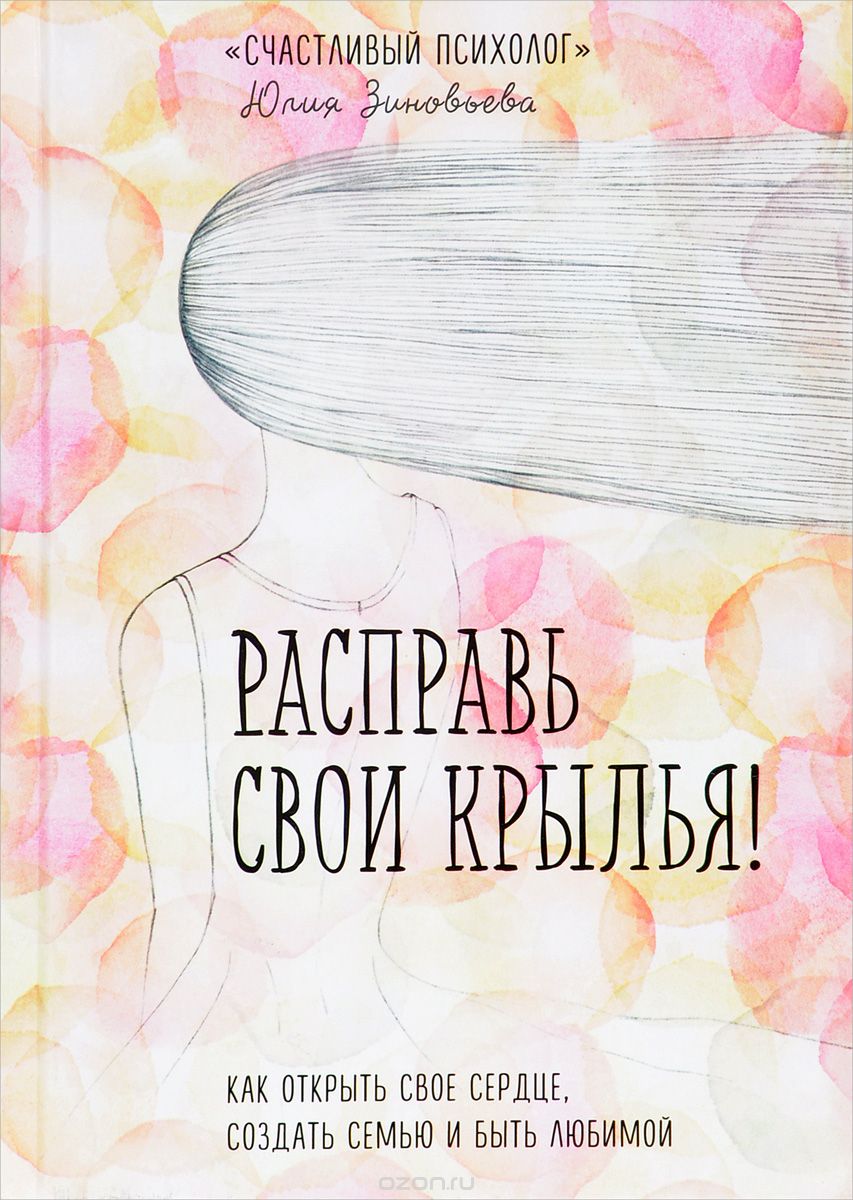 Скачать книгу "Расправь свои крылья! Как открыть свое сердце, создать семью и быть любимой, Юлия Зиновьева"