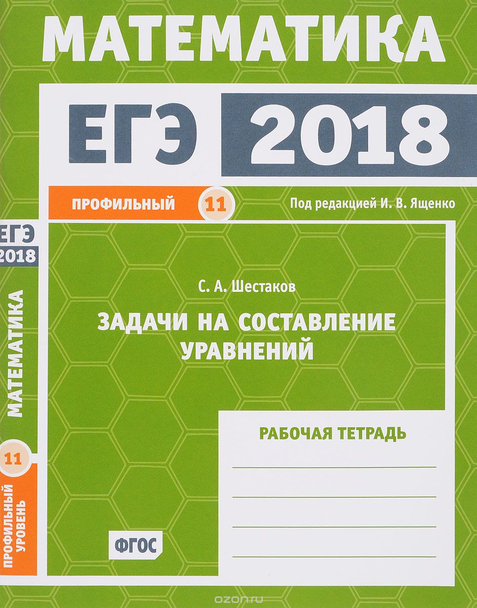 Скачать книгу "ЕГЭ 2018. Математика. Задачи на составление уравнений. Задача 11 (профильный уровень). Рабочая тетрадь, С. А. Шестаков"