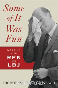 Some of it Was Fun – Working with RFK and LBJ