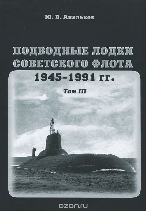 Подводные лодки советского флота 1945-1991 гг. Том 3. Третье и четвертое поколение АПЛ, Ю. В. Апальков