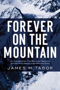 Forever on the Mountain – The Truth Behind One of the Most Tragic, Mysterious and Controversial Disasters in Mountaineering History