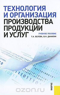 Скачать книгу "Технология и организация производства продукции и услуг, Т. А. Белова, В. Н. Данилин"