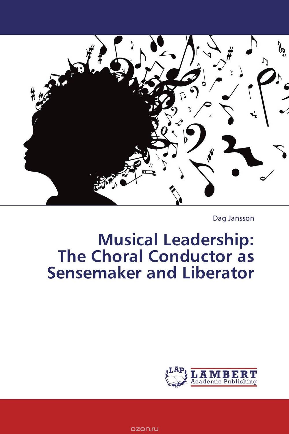 Musical Leadership:  The Choral Conductor as Sensemaker and Liberator