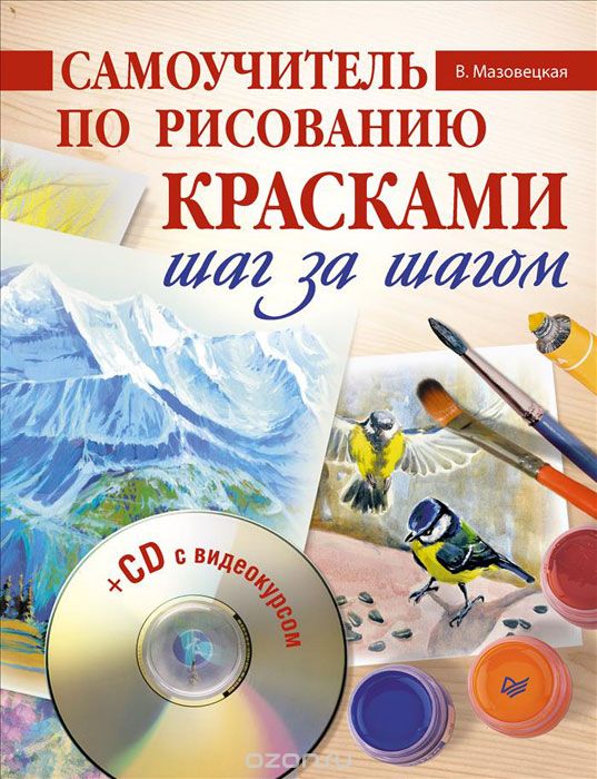 Самоучитель по рисованию красками. Шаг за шагом (+ CD-ROM), В. Мазовецкая