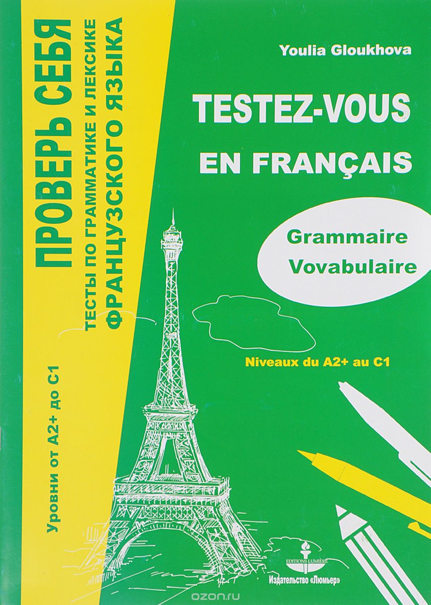 Скачать книгу "Testez-vous: Tests de grammaire et de vocabulaire du francais: Niveaux du A2+ au C1 / Проверь себя. Тесты по грамматике и лексике французского языка. Уровни от А2+ до С1. Учебное пособие, Youlia Gloukhova"