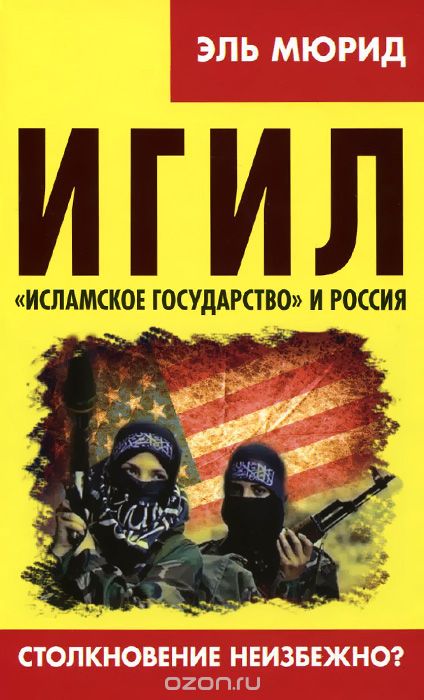 Скачать книгу "ИГИЛ. "Исламское государство" и Россия. Столкновение неизбежно?, Эль Мюрид"