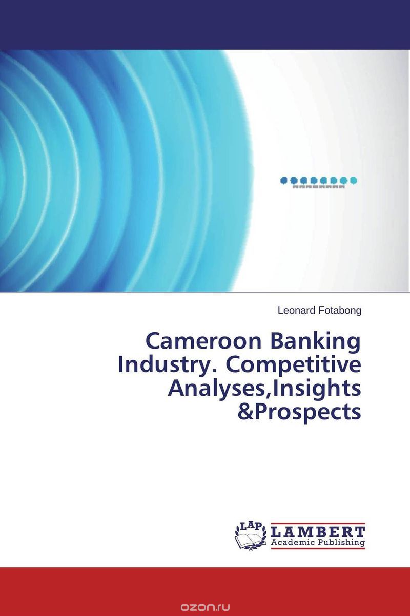Скачать книгу "Cameroon Banking Industry. Competitive Analyses,Insights &Prospects"