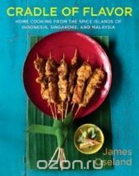 Скачать книгу "Cradle of Flavor – Home Cooking from the Spice Islands of Indonesia, Malaysia and Singapore"