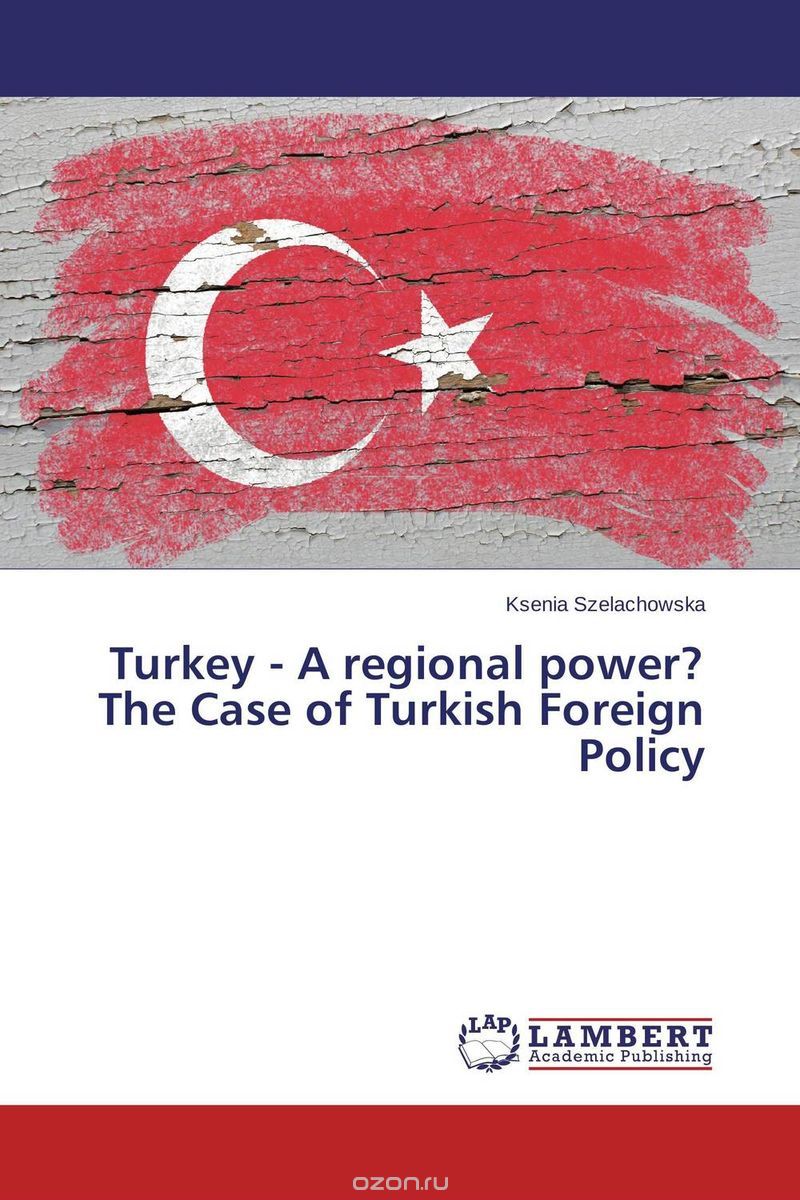 Скачать книгу "Turkey - A regional power? The Case of Turkish Foreign Policy"