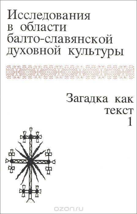Исследования в области балто-славянской духовной культуры. Загадка как текст. Том 1