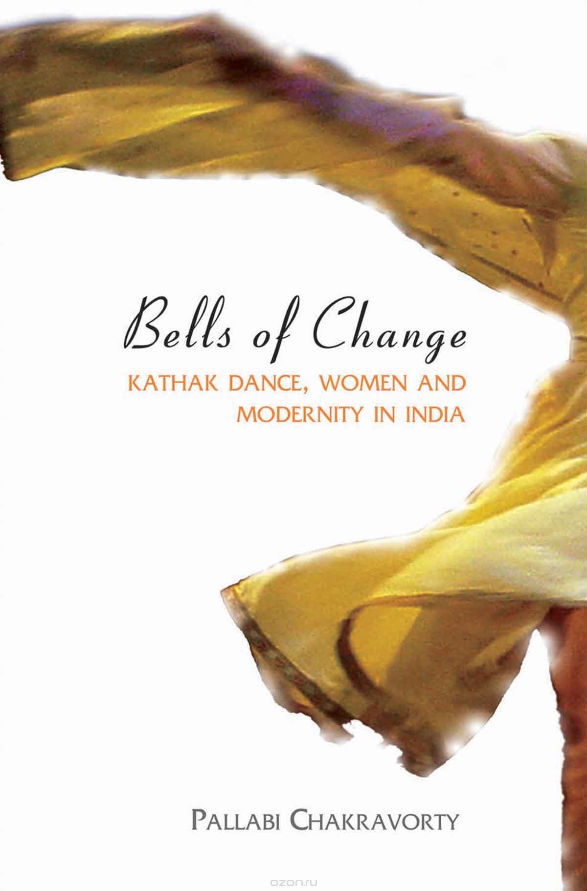 Скачать книгу "Bells of Change – Kathak Dance, Women and Modernity In India"