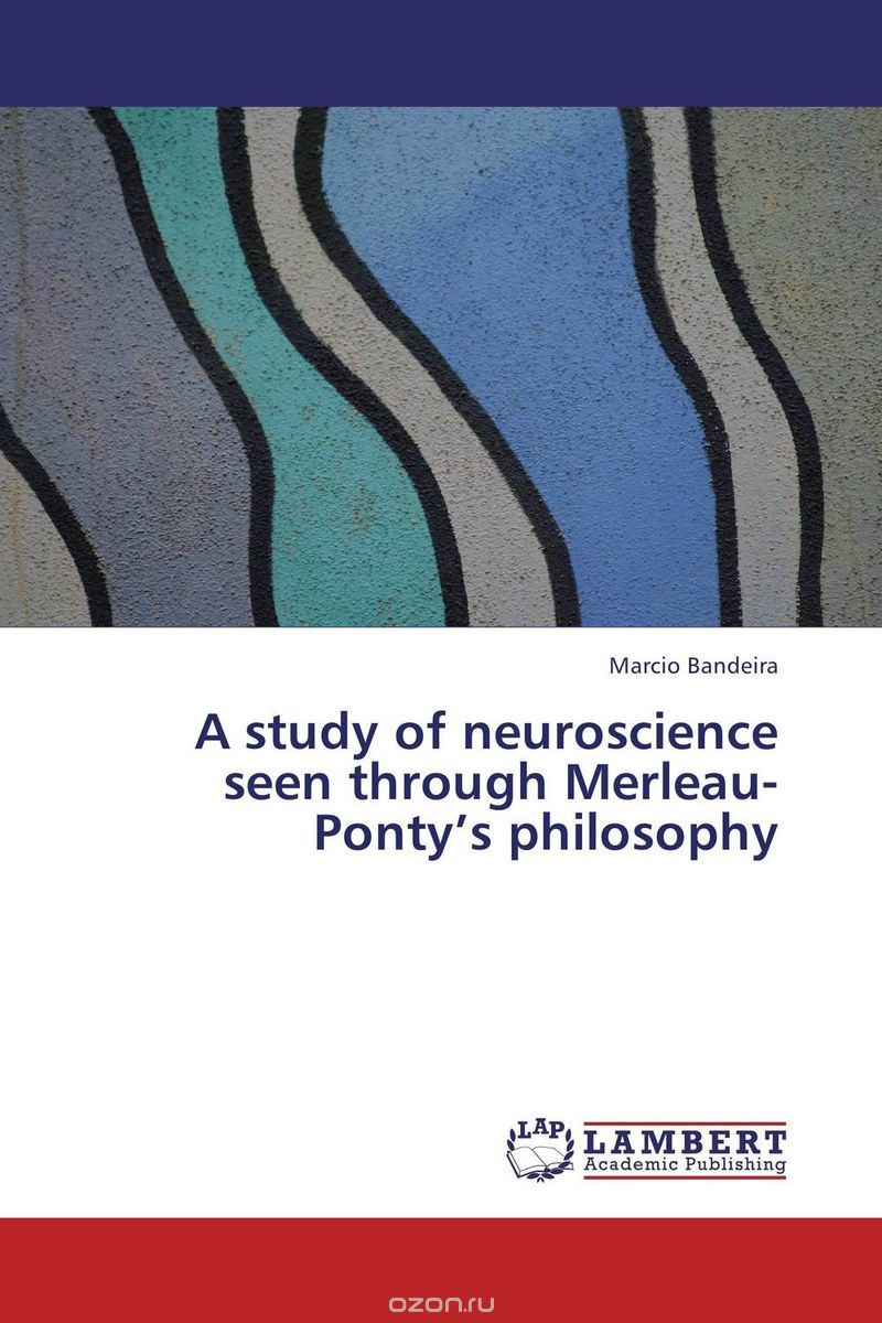 Скачать книгу "A study of neuroscience seen through Merleau-Ponty’s philosophy"