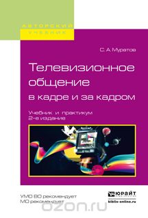 Телевизионное общение в кадре и за кадром. Учебник и практикум, С. А. Муратов