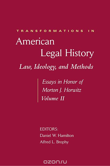 Transformations in American Legal History II – Law, Ideology, and Methods – Essays in Honor of Morton J. Horwitz