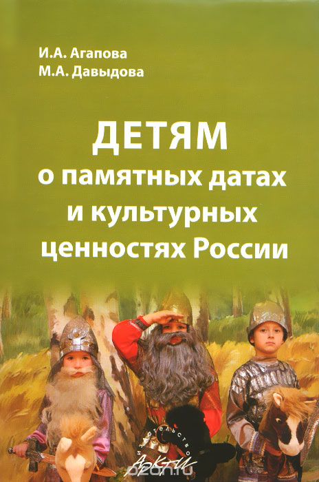 Скачать книгу "Детям о памятных датах и культурных ценностях России, И. А. Агапова, М. А. Давыдова"